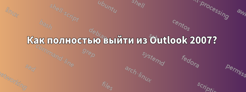 Как полностью выйти из Outlook 2007?