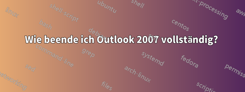 Wie beende ich Outlook 2007 vollständig?