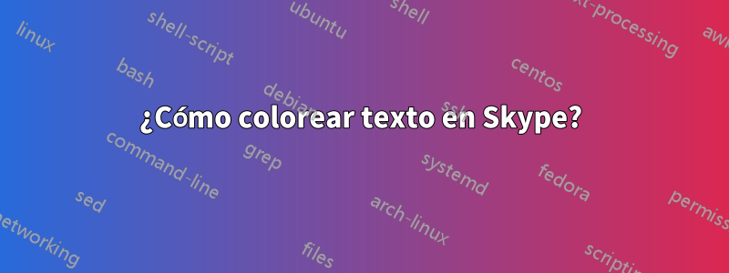 ¿Cómo colorear texto en Skype?