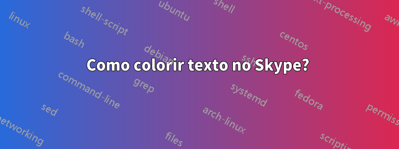 Como colorir texto no Skype?