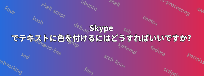 Skype でテキストに色を付けるにはどうすればいいですか?