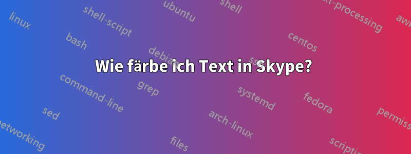 Wie färbe ich Text in Skype?