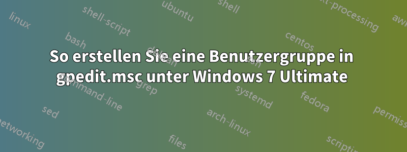 So erstellen Sie eine Benutzergruppe in gpedit.msc unter Windows 7 Ultimate