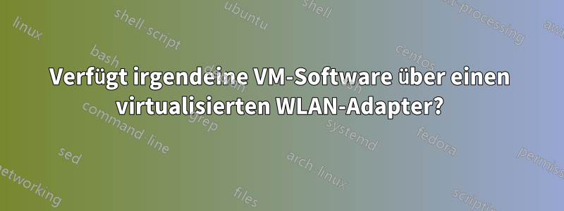 Verfügt irgendeine VM-Software über einen virtualisierten WLAN-Adapter?