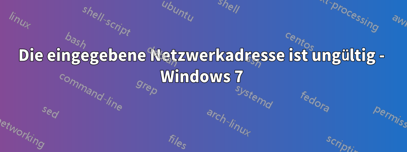 Die eingegebene Netzwerkadresse ist ungültig - Windows 7