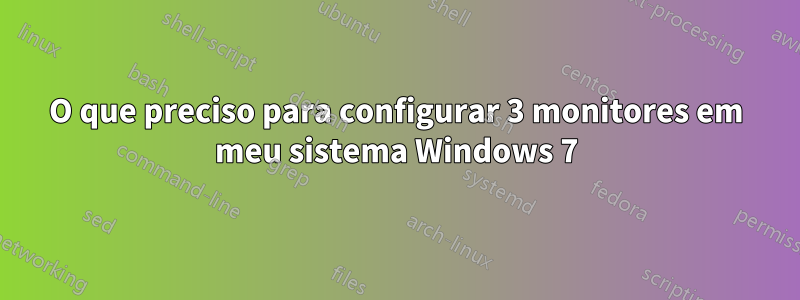 O que preciso para configurar 3 monitores em meu sistema Windows 7