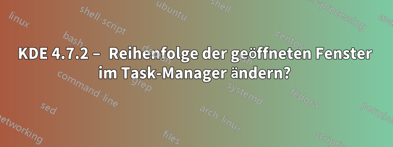 KDE 4.7.2 – Reihenfolge der geöffneten Fenster im Task-Manager ändern?