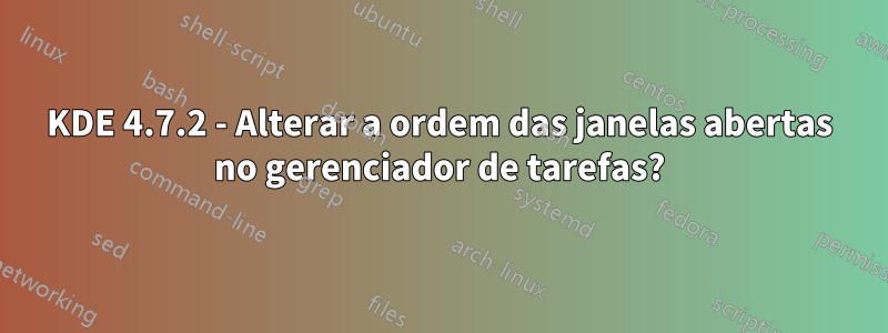 KDE 4.7.2 - Alterar a ordem das janelas abertas no gerenciador de tarefas?