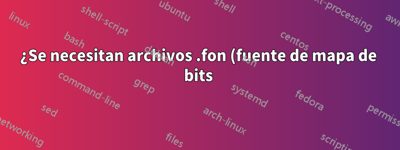 ¿Se necesitan archivos .fon (fuente de mapa de bits) en Windows XP?