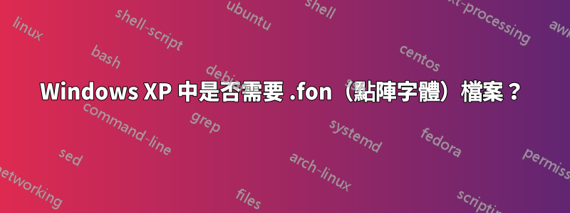 Windows XP 中是否需要 .fon（點陣字體）檔案？