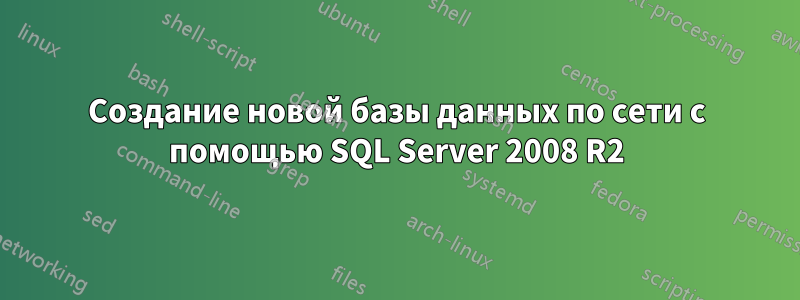 Создание новой базы данных по сети с помощью SQL Server 2008 R2