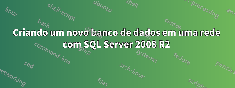 Criando um novo banco de dados em uma rede com SQL Server 2008 R2