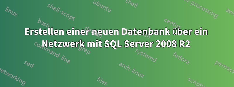 Erstellen einer neuen Datenbank über ein Netzwerk mit SQL Server 2008 R2