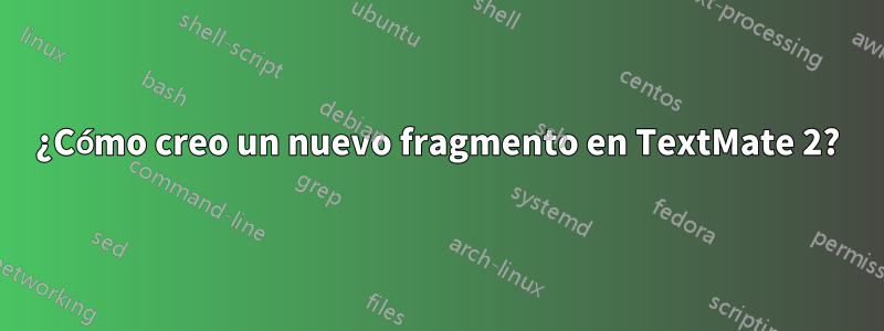 ¿Cómo creo un nuevo fragmento en TextMate 2?