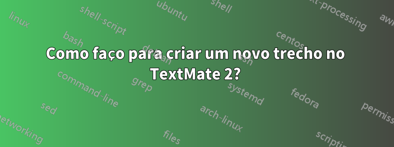 Como faço para criar um novo trecho no TextMate 2?