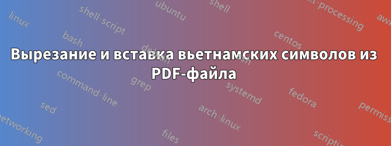 Вырезание и вставка вьетнамских символов из PDF-файла