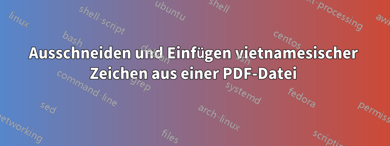 Ausschneiden und Einfügen vietnamesischer Zeichen aus einer PDF-Datei