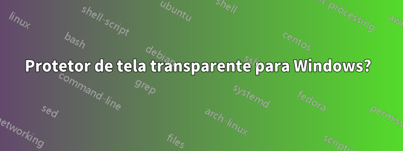 Protetor de tela transparente para Windows? 