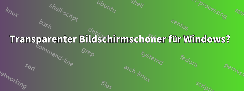 Transparenter Bildschirmschoner für Windows? 