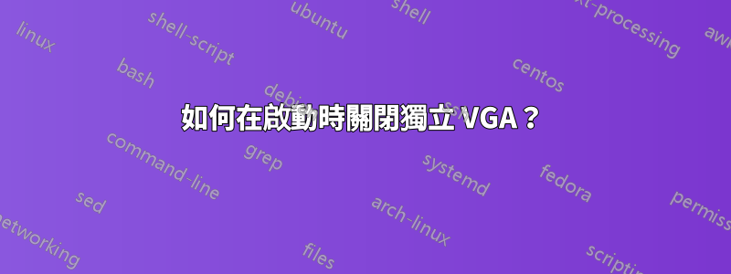 如何在啟動時關閉獨立 VGA？