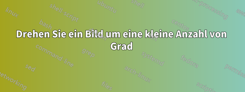 Drehen Sie ein Bild um eine kleine Anzahl von Grad