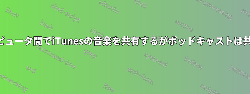 2台のコンピュータ間でiTunesの音楽を共有するがポッドキャストは共有しない