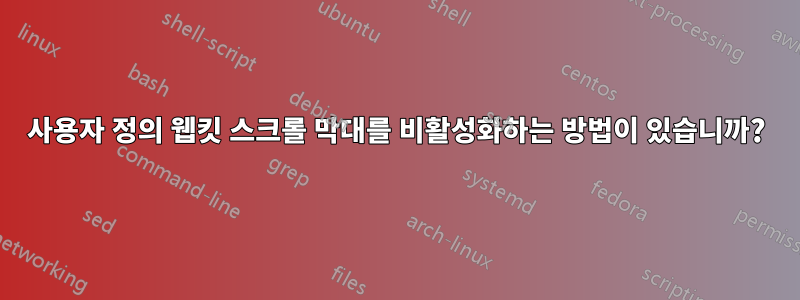 사용자 정의 웹킷 스크롤 막대를 비활성화하는 방법이 있습니까?