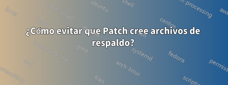 ¿Cómo evitar que Patch cree archivos de respaldo?