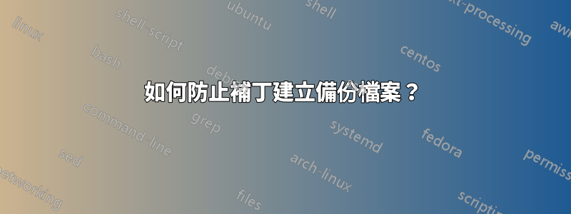 如何防止補丁建立備份檔案？