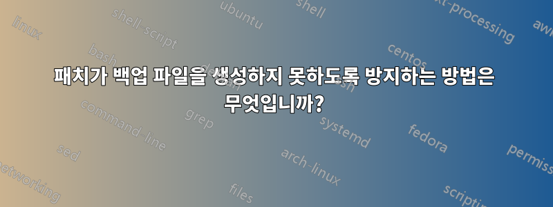 패치가 백업 파일을 생성하지 못하도록 방지하는 방법은 무엇입니까?