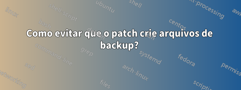 Como evitar que o patch crie arquivos de backup?