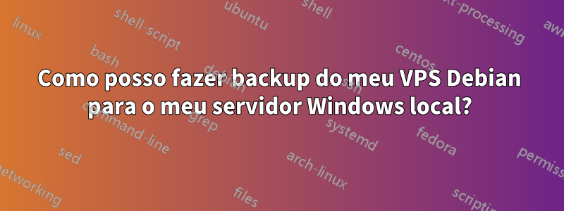 Como posso fazer backup do meu VPS Debian para o meu servidor Windows local?