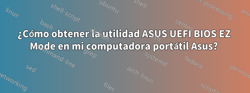 ¿Cómo obtener la utilidad ASUS UEFI BIOS EZ Mode en mi computadora portátil Asus?