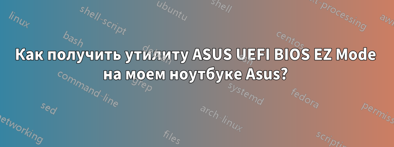 Как получить утилиту ASUS UEFI BIOS EZ Mode на моем ноутбуке Asus?