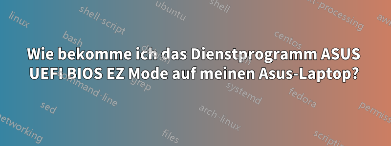 Wie bekomme ich das Dienstprogramm ASUS UEFI BIOS EZ Mode auf meinen Asus-Laptop?