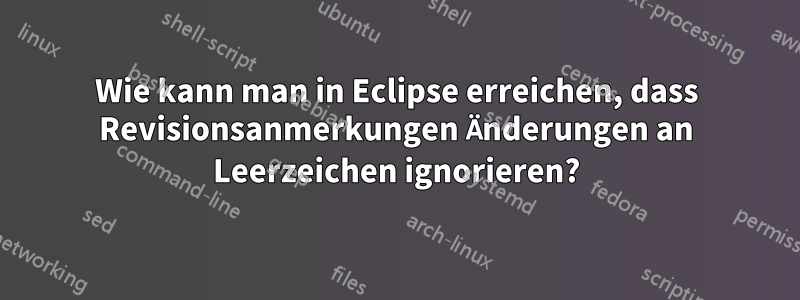 Wie kann man in Eclipse erreichen, dass Revisionsanmerkungen Änderungen an Leerzeichen ignorieren?