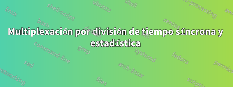 Multiplexación por división de tiempo síncrona y estadística