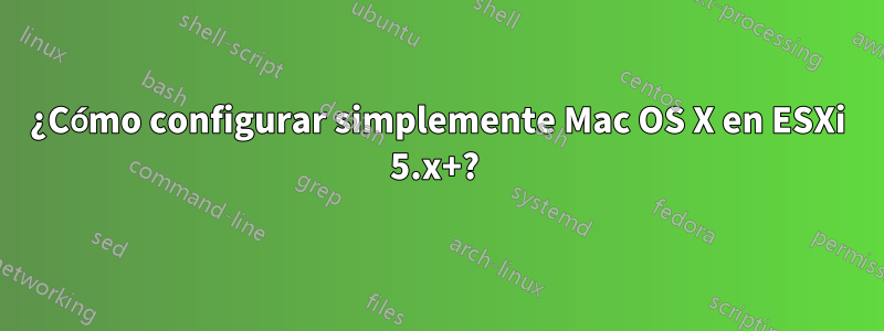 ¿Cómo configurar simplemente Mac OS X en ESXi 5.x+? 