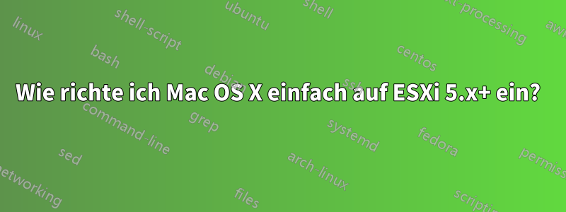 Wie richte ich Mac OS X einfach auf ESXi 5.x+ ein? 