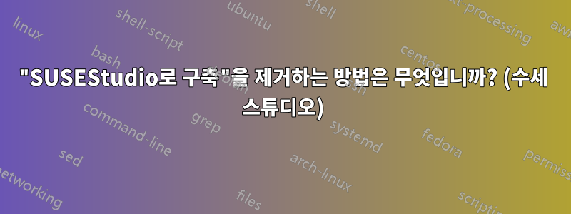 "SUSEStudio로 구축"을 제거하는 방법은 무엇입니까? (수세 스튜디오)