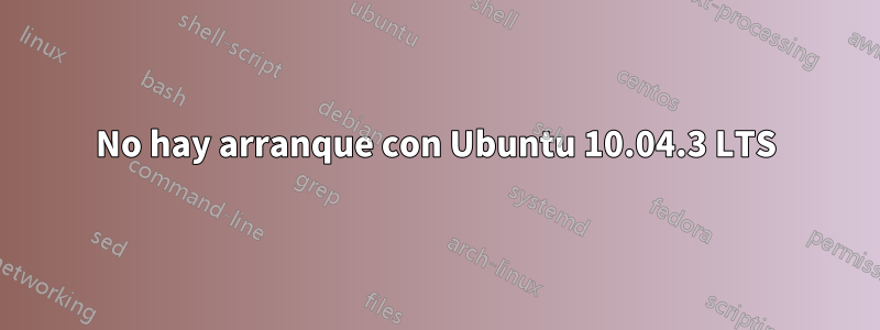 No hay arranque con Ubuntu 10.04.3 LTS