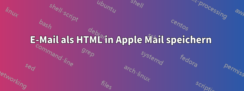 E-Mail als HTML in Apple Mail speichern