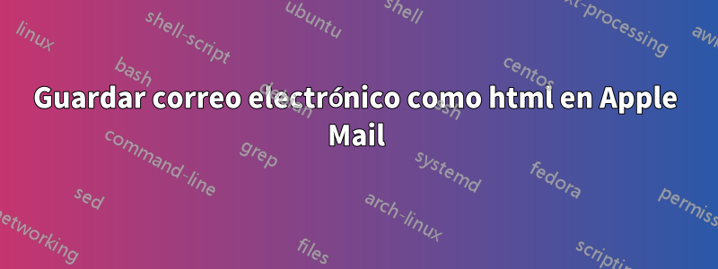 Guardar correo electrónico como html en Apple Mail