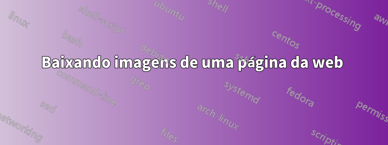 Baixando imagens de uma página da web