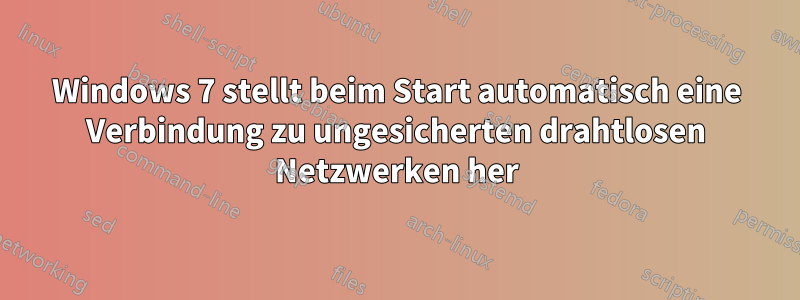 Windows 7 stellt beim Start automatisch eine Verbindung zu ungesicherten drahtlosen Netzwerken her