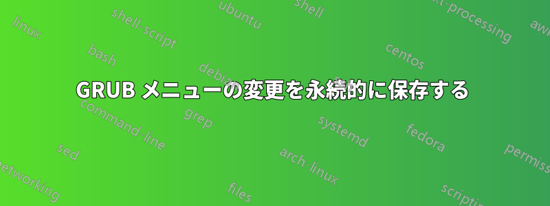 GRUB メニューの変更を永続的に保存する