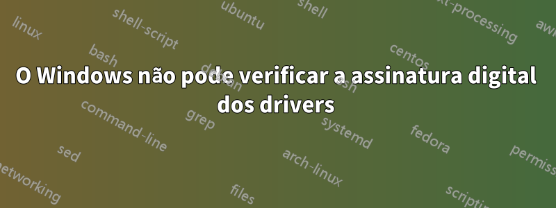 O Windows não pode verificar a assinatura digital dos drivers