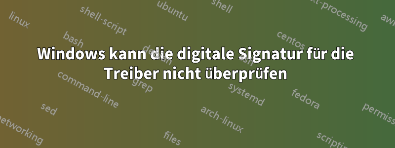 Windows kann die digitale Signatur für die Treiber nicht überprüfen