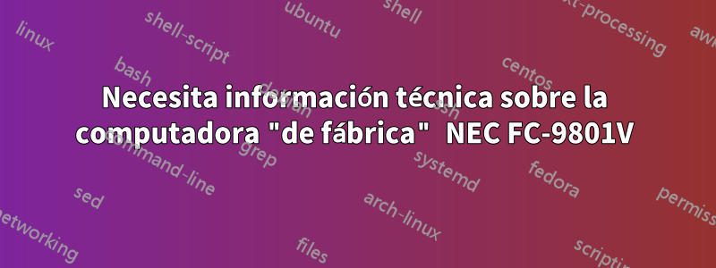 Necesita información técnica sobre la computadora "de fábrica" ​​NEC FC-9801V