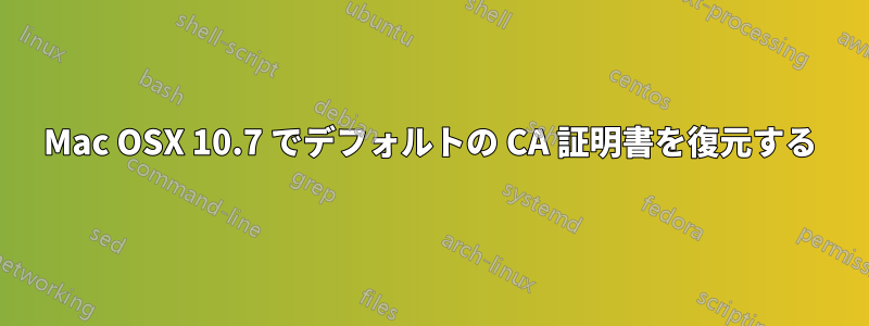 Mac OSX 10.7 でデフォルトの CA 証明書を復元する